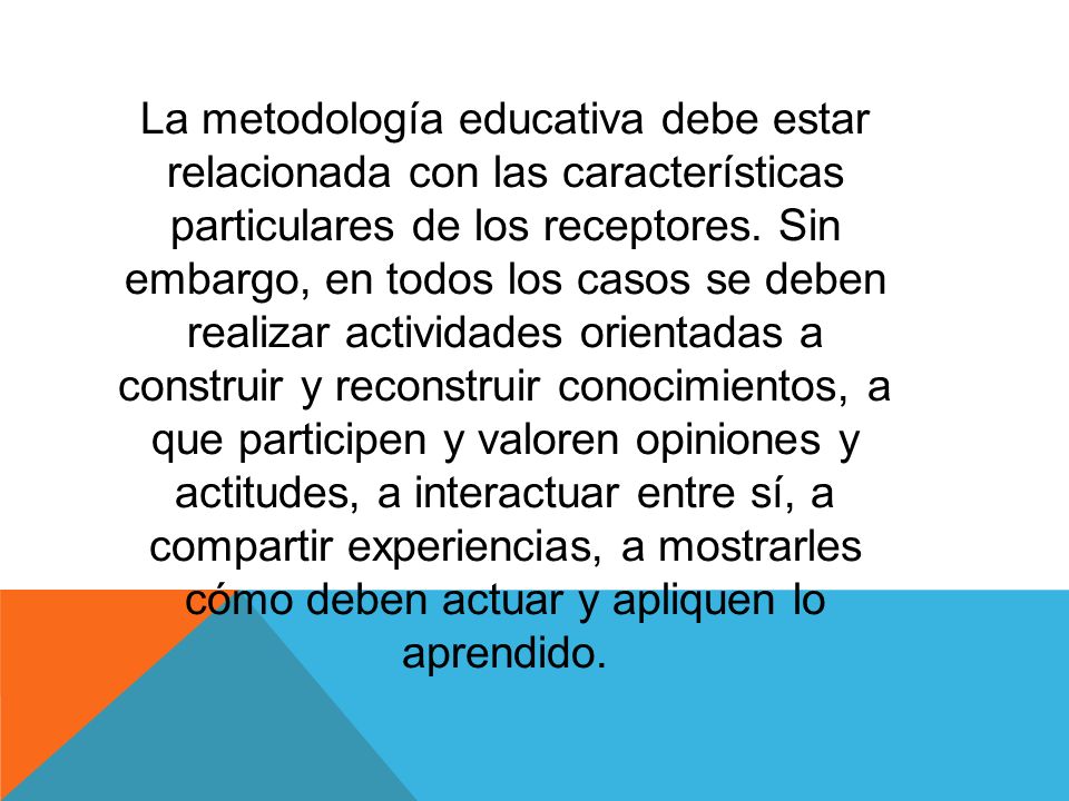 La metodología educativa debe estar relacionada con las características particulares de los receptores.