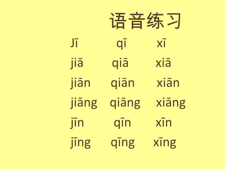 语音练习 Jī qī xī jiā qiā xiā jiān qiān xiān jiāng qiāng xiāng jīn qīn xīn jīng qīng xīng Ejercicios del libro.