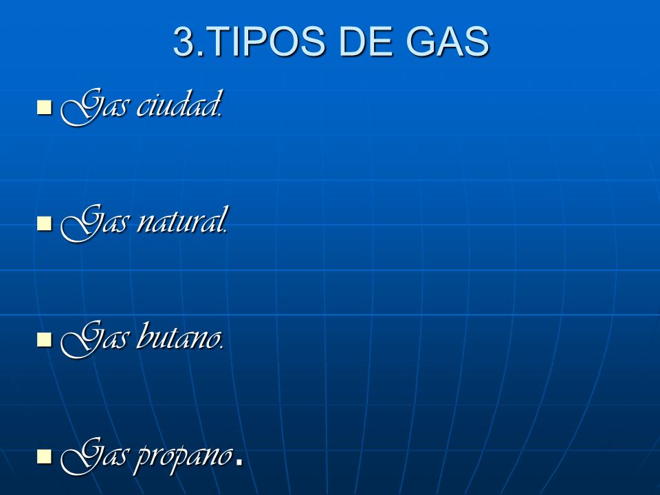 3.TIPOS DE GAS Gas ciudad. Gas natural. Gas butano. Gas propano.