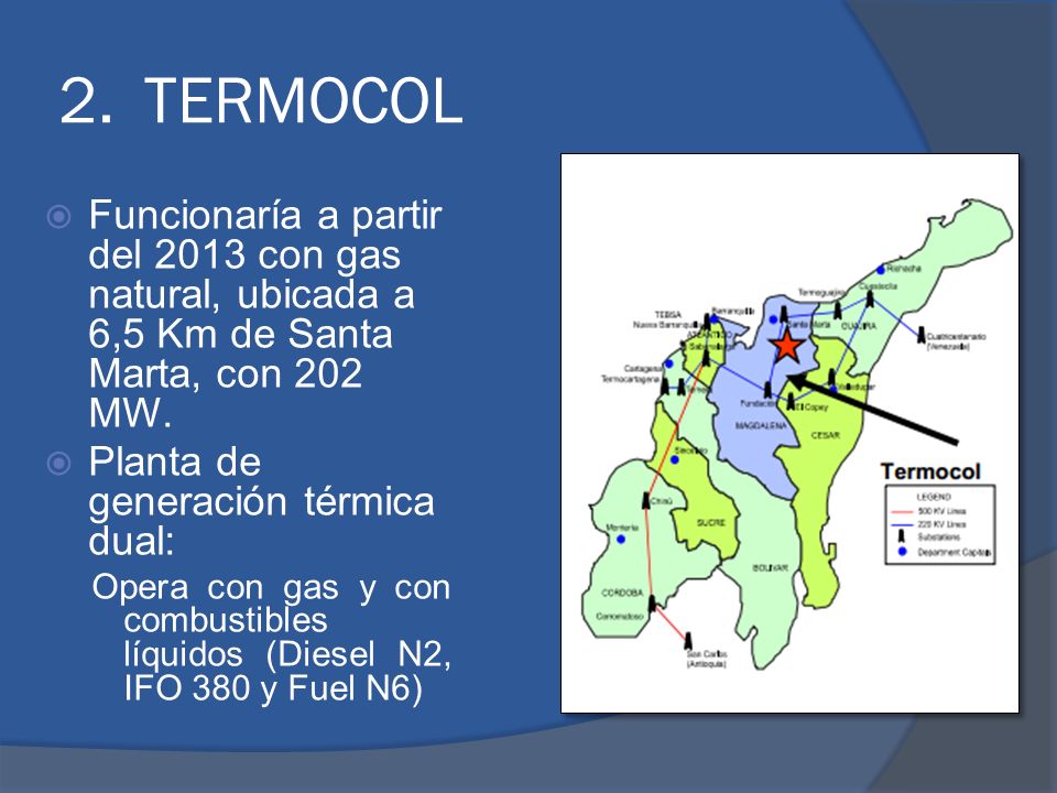 TERMOCOL Funcionaría a partir del 2013 con gas natural, ubicada a 6,5 Km de Santa Marta, con 202 MW.