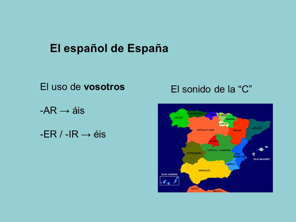 El español de España El uso de vosotros El sonido de la C -AR → áis