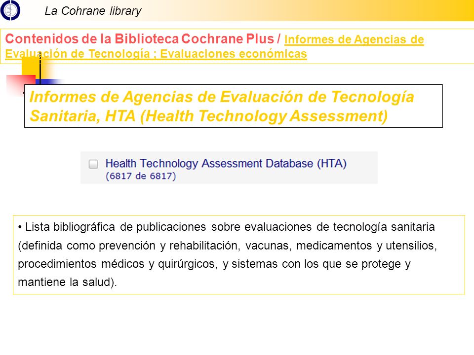 La Cohrane library Contenidos de la Biblioteca Cochrane Plus / Informes de Agencias de Evaluación de Tecnología ; Evaluaciones económicas.