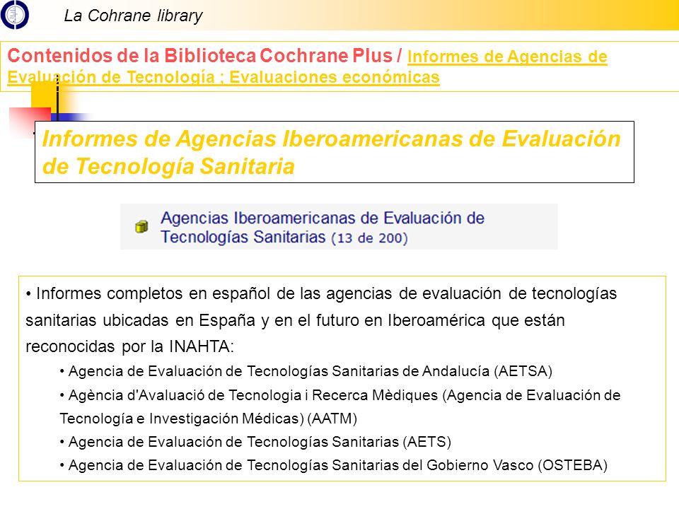 La Cohrane library Contenidos de la Biblioteca Cochrane Plus / Informes de Agencias de Evaluación de Tecnología ; Evaluaciones económicas.