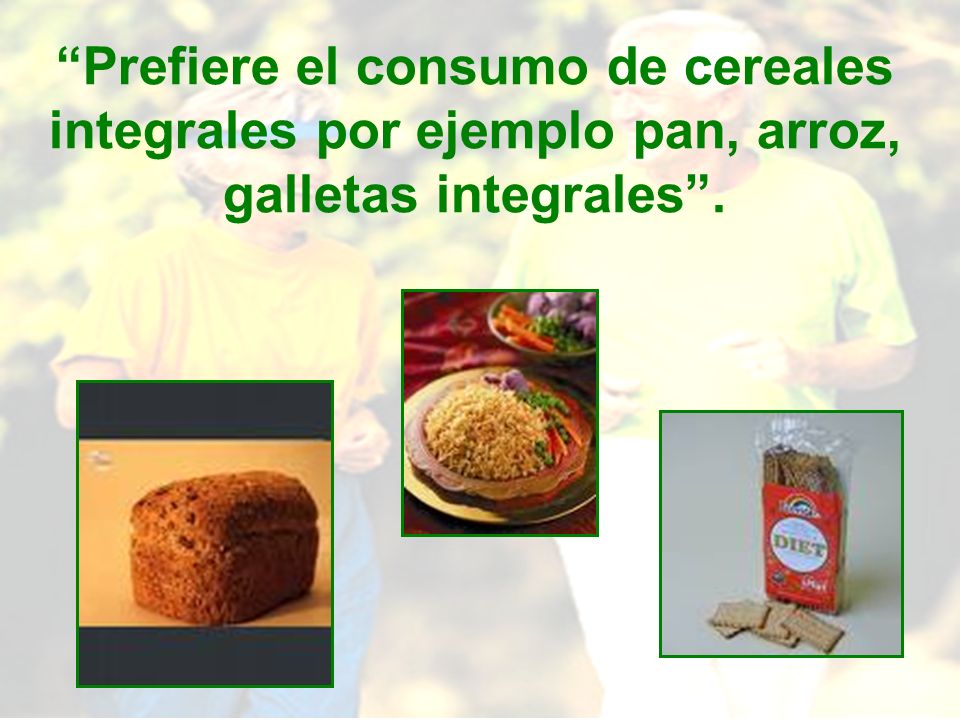 Prefiere el consumo de cereales integrales por ejemplo pan, arroz, galletas integrales .