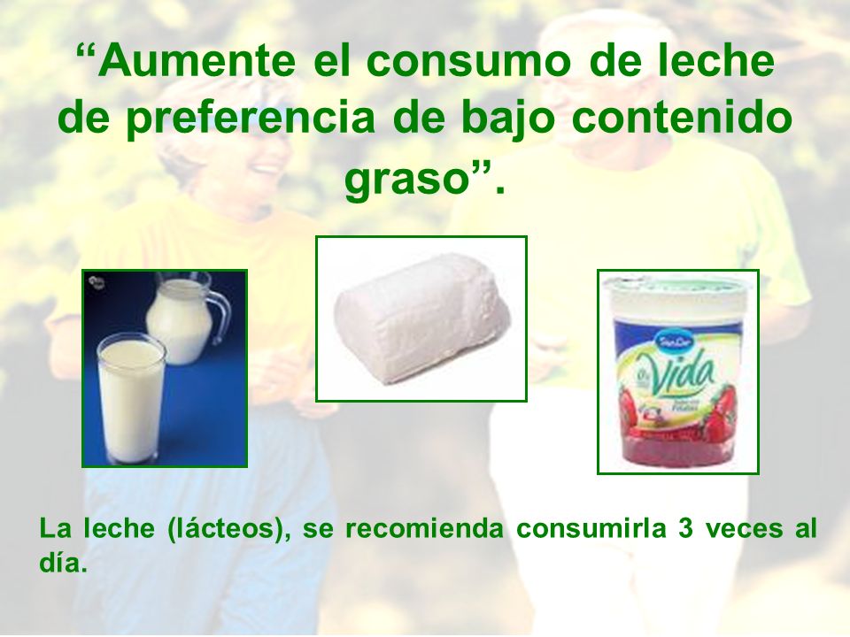 Aumente el consumo de leche de preferencia de bajo contenido graso .