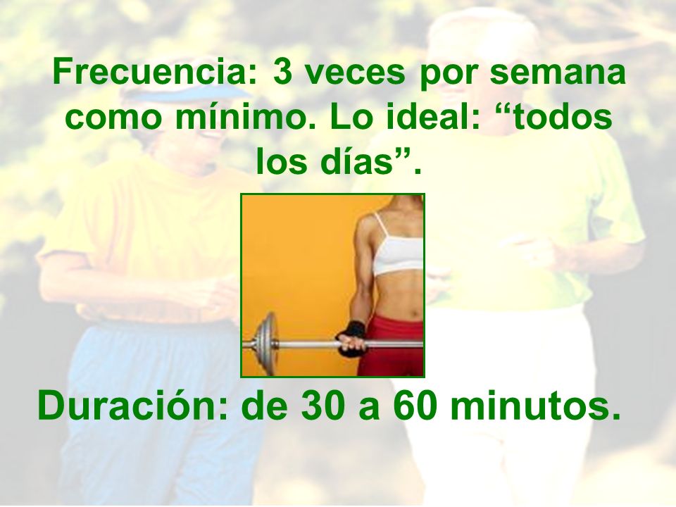 Frecuencia: 3 veces por semana como mínimo. Lo ideal: todos los días .