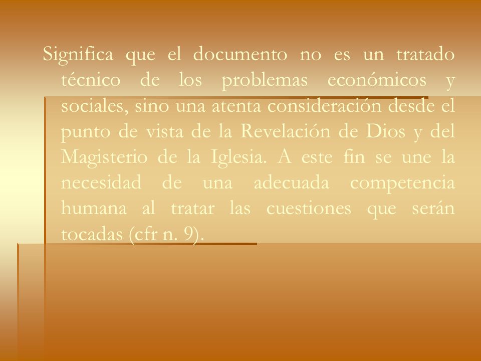 Significa que el documento no es un tratado técnico de los problemas económicos y sociales, sino una atenta consideración desde el punto de vista de la Revelación de Dios y del Magisterio de la Iglesia.