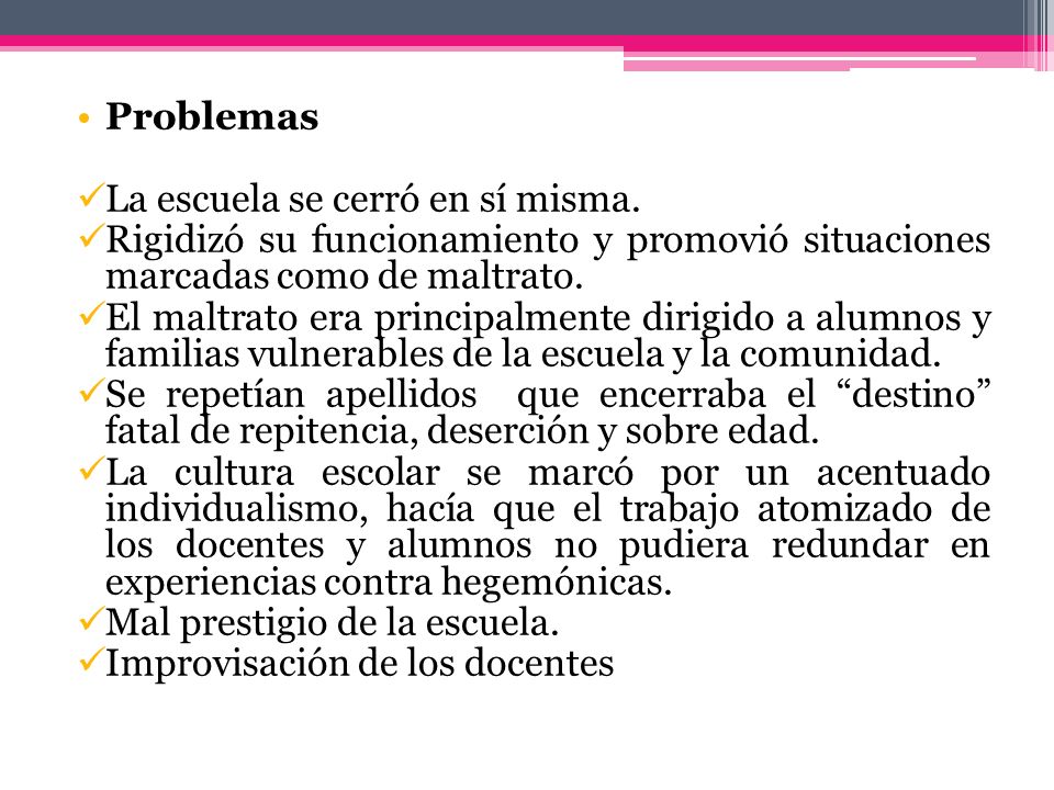 Problemas La escuela se cerró en sí misma. Rigidizó su funcionamiento y promovió situaciones marcadas como de maltrato.