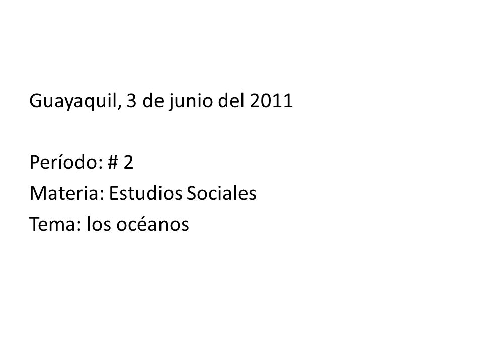 Guayaquil, 3 de junio del 2011 Período: # 2 Materia: Estudios Sociales Tema: los océanos