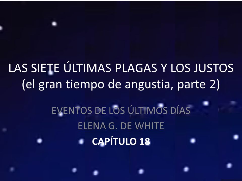 EVENTOS DE LOS ÚLTIMOS DÍAS ELENA G. DE WHITE Capítulo 18