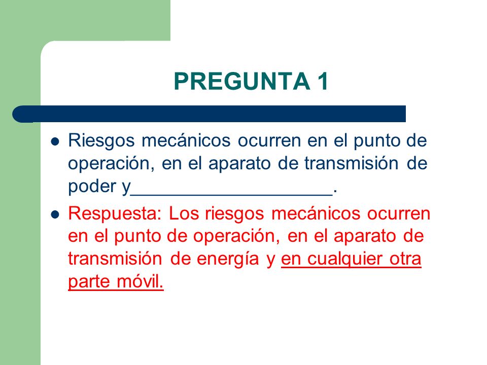 PREGUNTA 1 Riesgos mecánicos ocurren en el punto de operación, en el aparato de transmisión de poder y___________________.