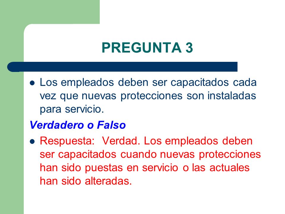 PREGUNTA 3 Los empleados deben ser capacitados cada vez que nuevas protecciones son instaladas para servicio.
