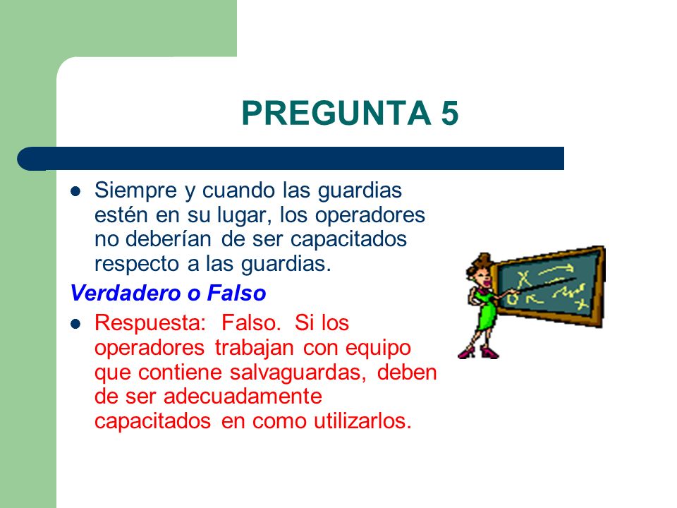 PREGUNTA 5 Siempre y cuando las guardias estén en su lugar, los operadores no deberían de ser capacitados respecto a las guardias.