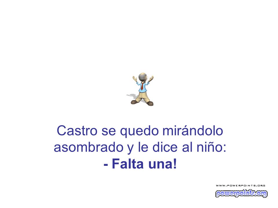 Castro se quedo mirándolo asombrado y le dice al niño: - Falta una!