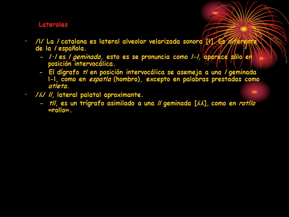 Laterales /l/ La l catalana es lateral alveolar velarizada sonora [ɫ]. Es diferente de la l española.
