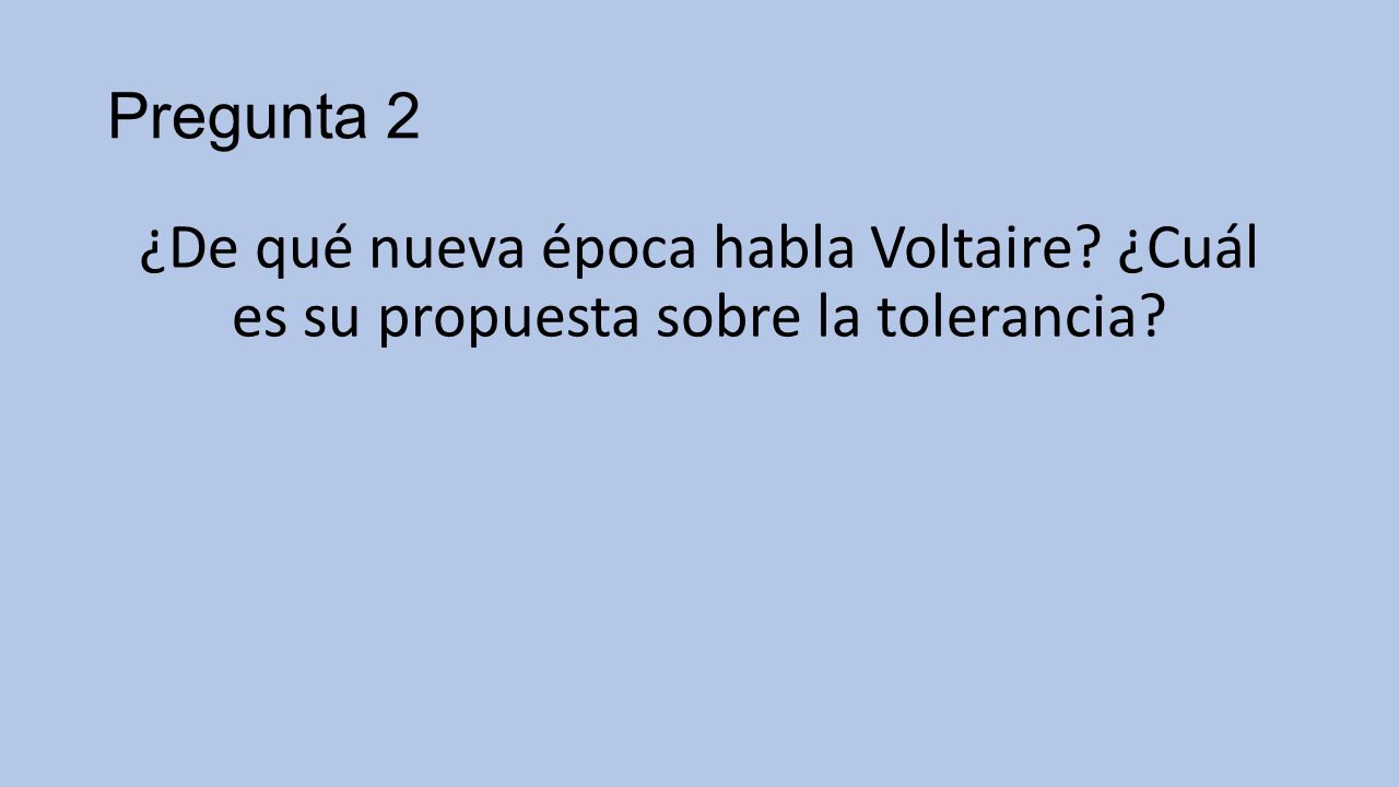 Pregunta 2 ¿De qué nueva época habla Voltaire ¿Cuál es su propuesta sobre la tolerancia