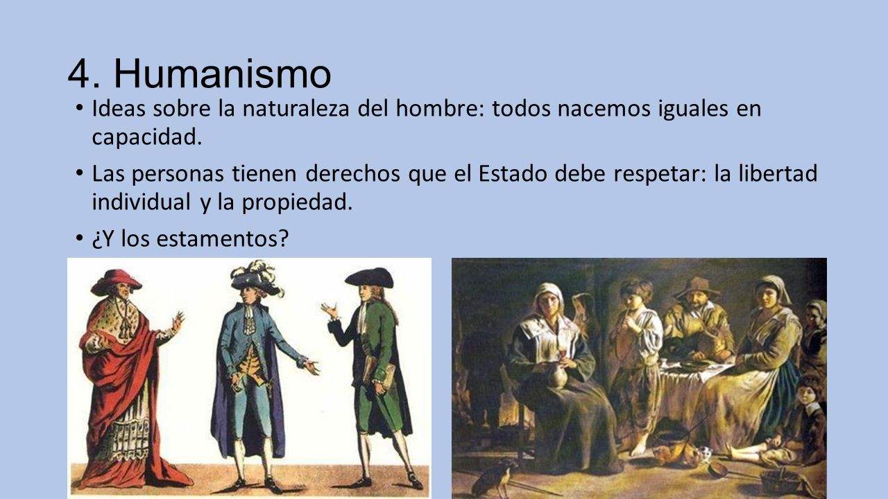 4. Humanismo Ideas sobre la naturaleza del hombre: todos nacemos iguales en capacidad.