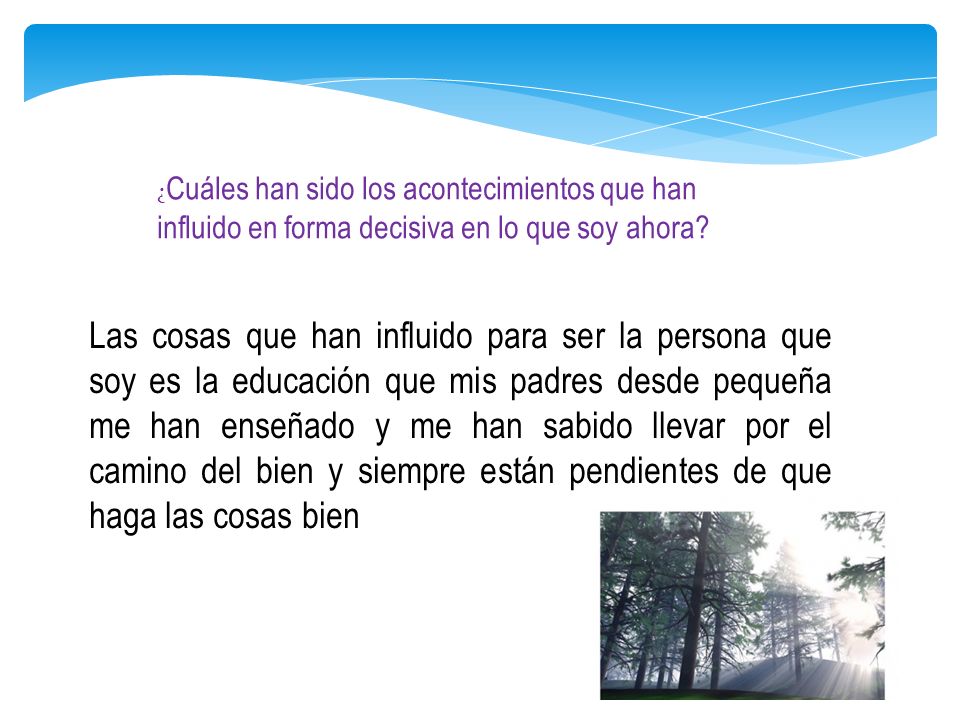 ¿Cuáles han sido los acontecimientos que han influido en forma decisiva en lo que soy ahora