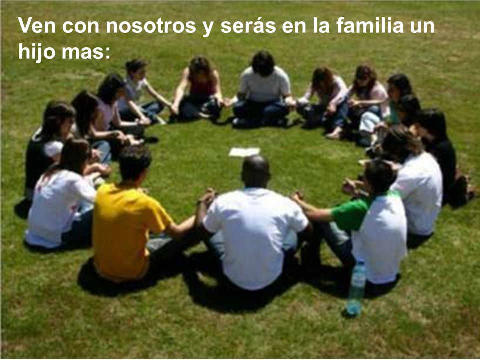 Ven con nosotros y serás en la familia un hijo mas: