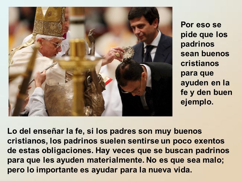 Por eso se pide que los padrinos sean buenos cristianos para que ayuden en la fe y den buen ejemplo.