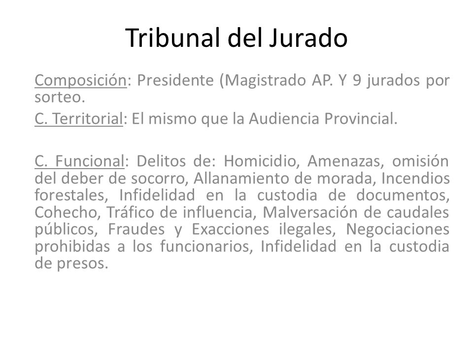 Tribunal del Jurado Composición: Presidente (Magistrado AP. Y 9 jurados por sorteo. C. Territorial: El mismo que la Audiencia Provincial.