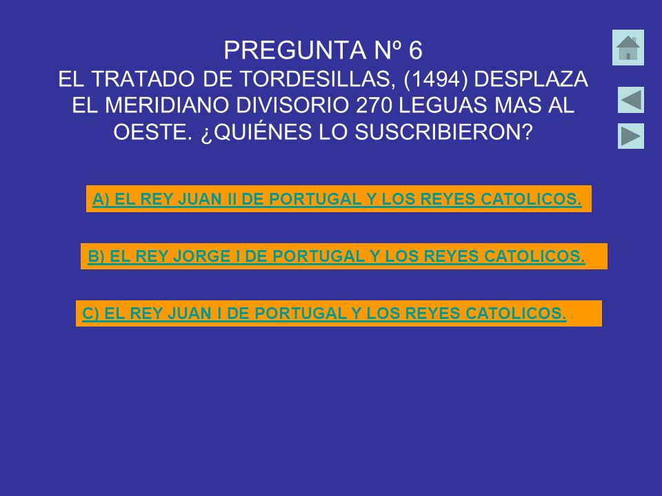PREGUNTA Nº 6 EL TRATADO DE TORDESILLAS, (1494) DESPLAZA EL MERIDIANO DIVISORIO 270 LEGUAS MAS AL OESTE. ¿QUIÉNES LO SUSCRIBIERON