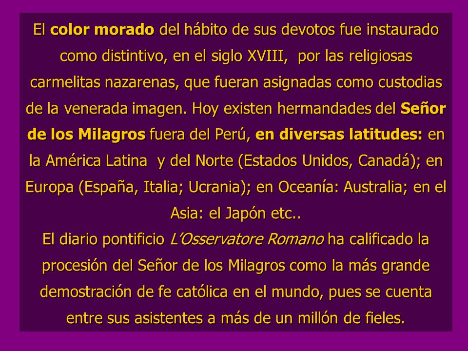 El color morado del hábito de sus devotos fue instaurado como distintivo, en el siglo XVIII, por las religiosas carmelitas nazarenas, que fueran asignadas como custodias de la venerada imagen.