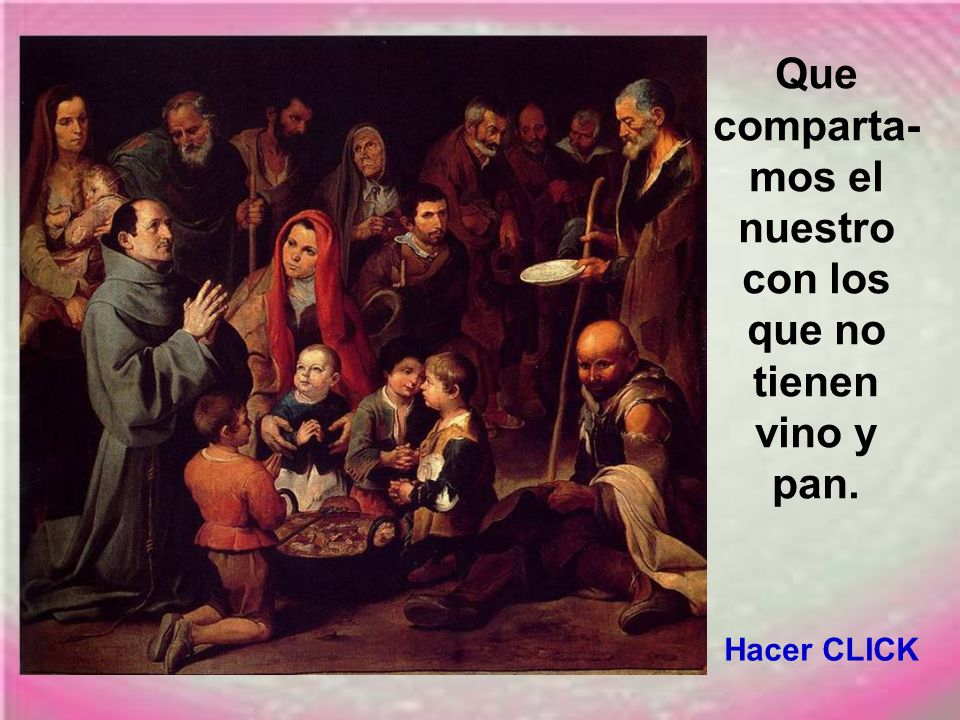 Que comparta-mos el nuestro con los que no tienen vino y pan.