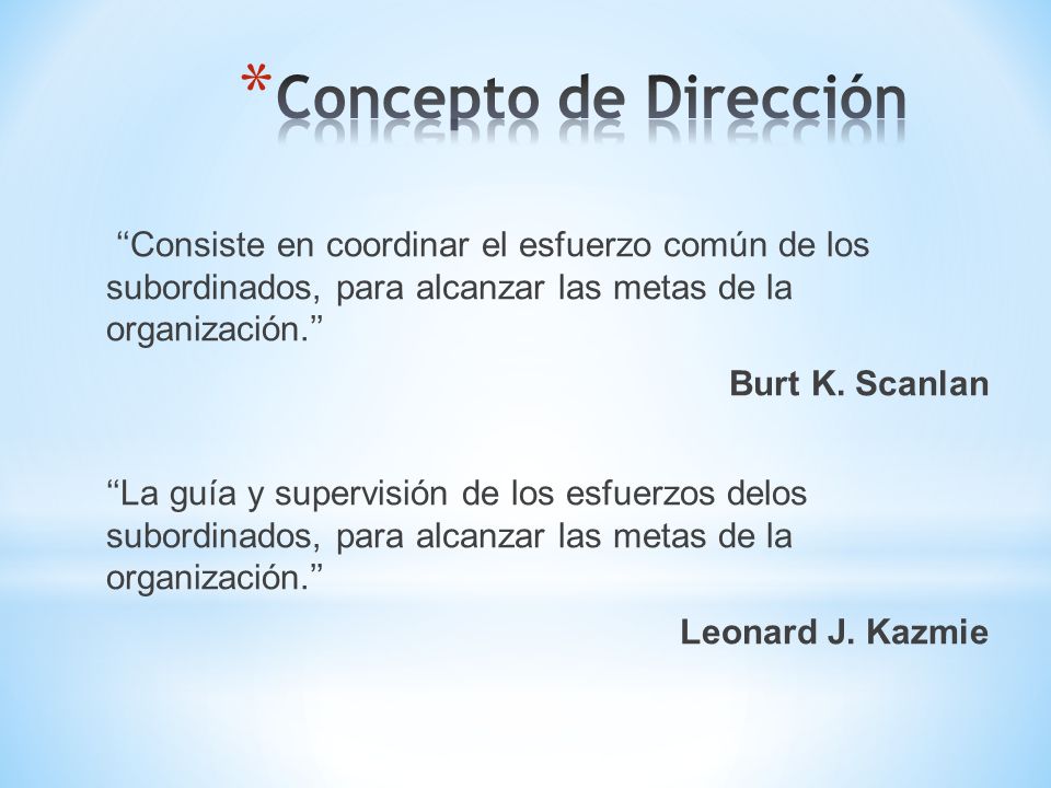 Concepto de Dirección ‘‘Consiste en coordinar el esfuerzo común de los subordinados, para alcanzar las metas de la organización.’’