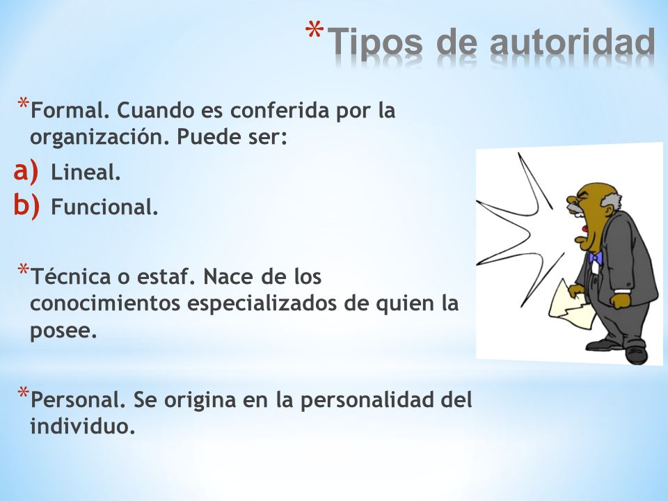 Tipos de autoridad Formal. Cuando es conferida por la organización. Puede ser: Lineal. Funcional.