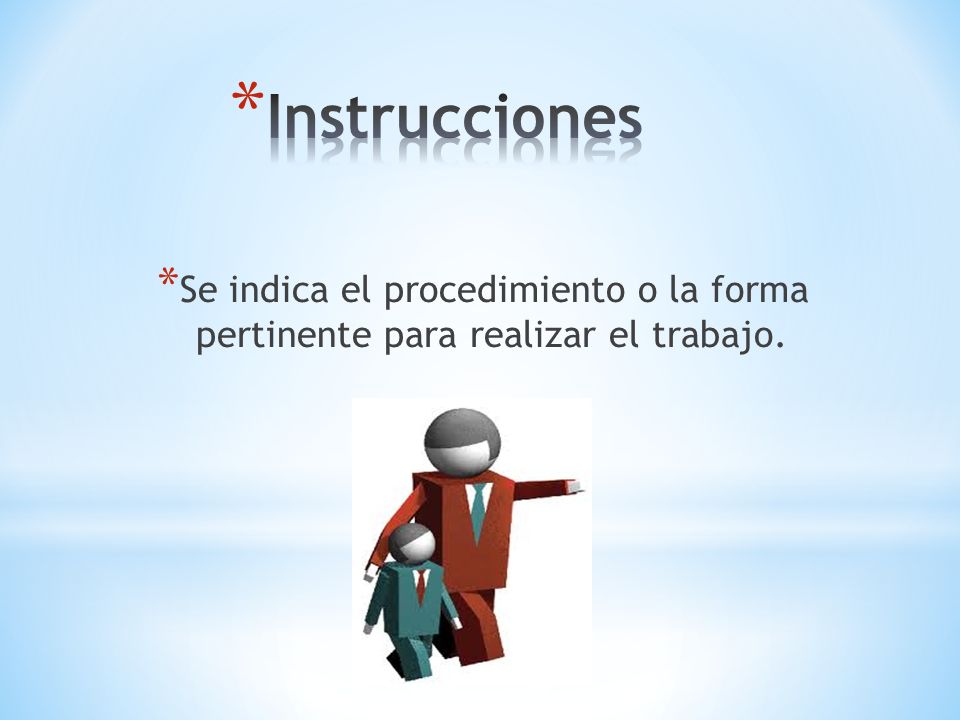 Instrucciones Se indica el procedimiento o la forma pertinente para realizar el trabajo.