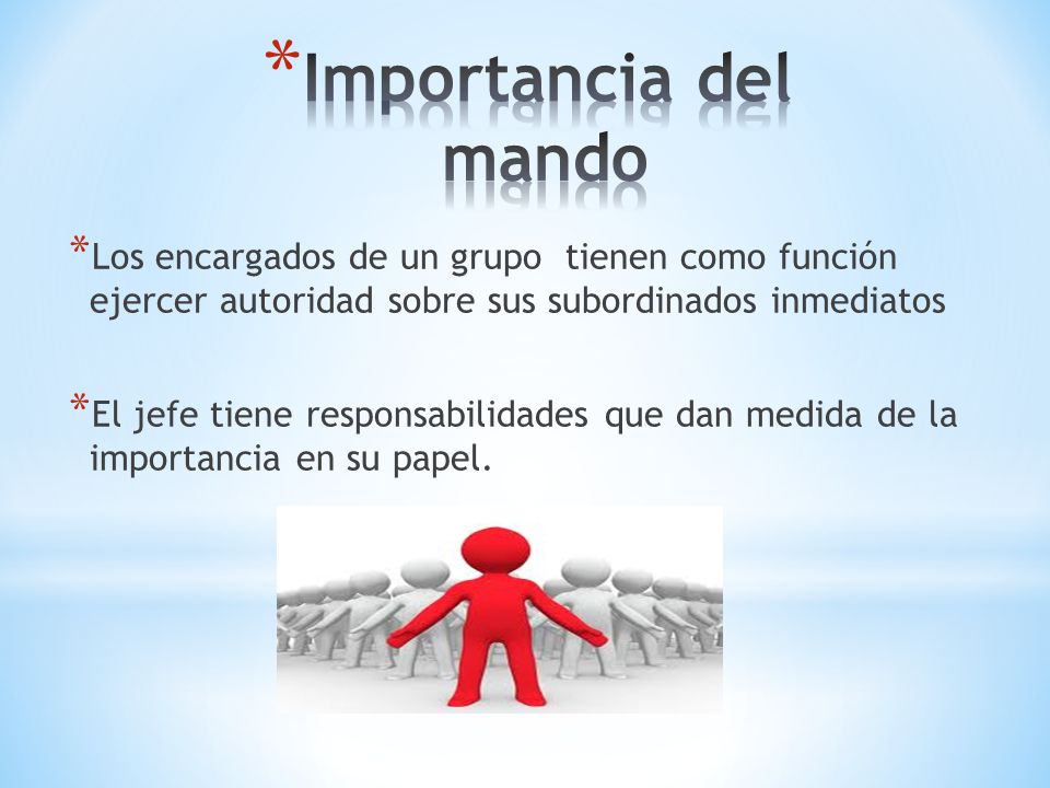 Importancia del mando Los encargados de un grupo tienen como función ejercer autoridad sobre sus subordinados inmediatos.