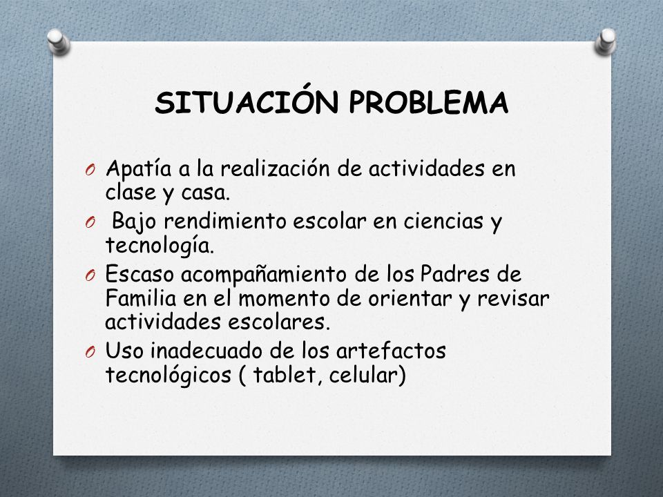 SITUACIÓN PROBLEMA Apatía a la realización de actividades en clase y casa. Bajo rendimiento escolar en ciencias y tecnología.