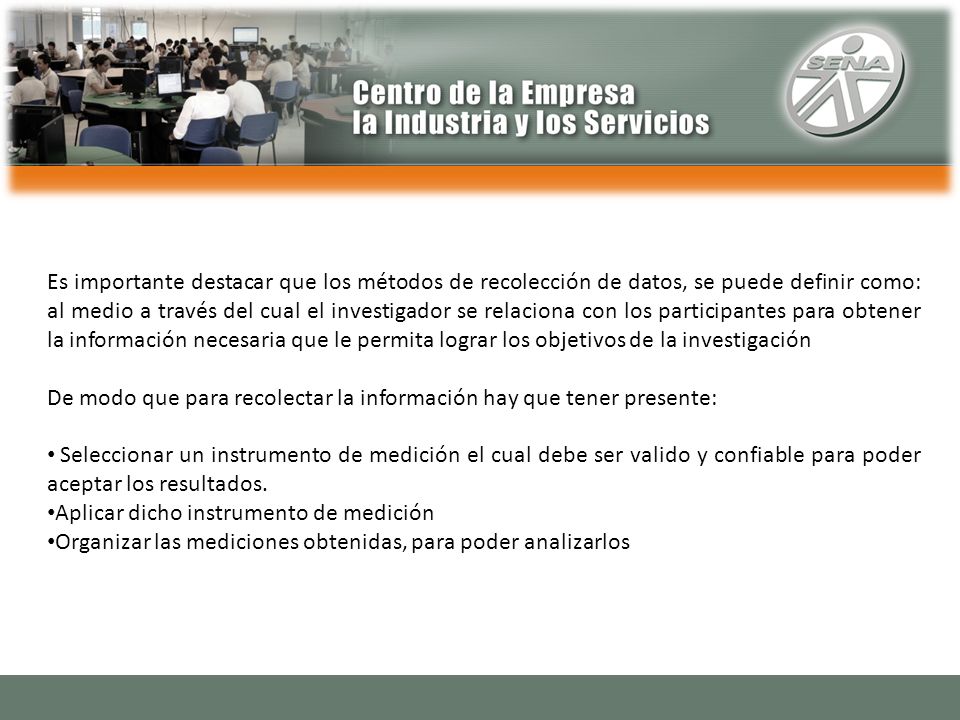Es importante destacar que los métodos de recolección de datos, se puede definir como: al medio a través del cual el investigador se relaciona con los participantes para obtener la información necesaria que le permita lograr los objetivos de la investigación