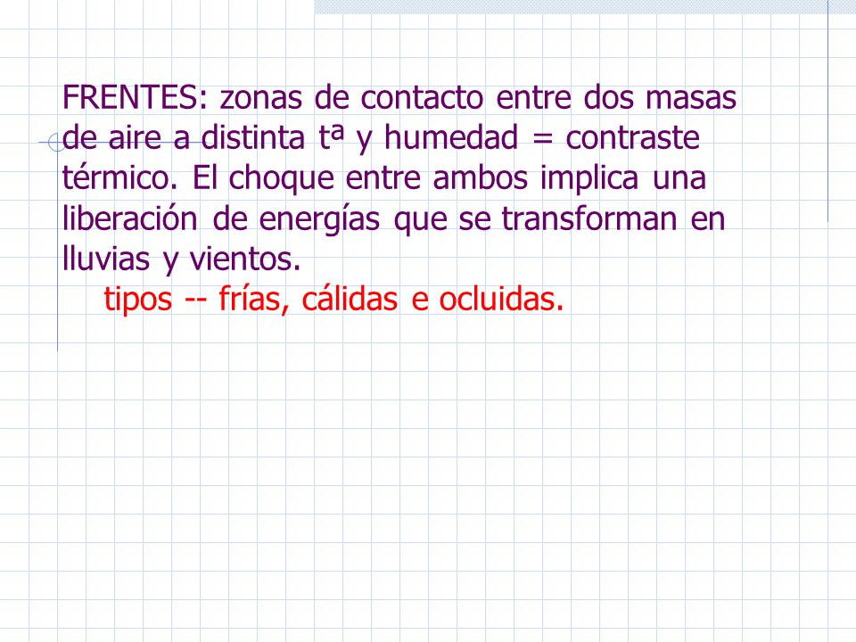 FRENTES: zonas de contacto entre dos masas de aire a distinta tª y humedad = contraste térmico.