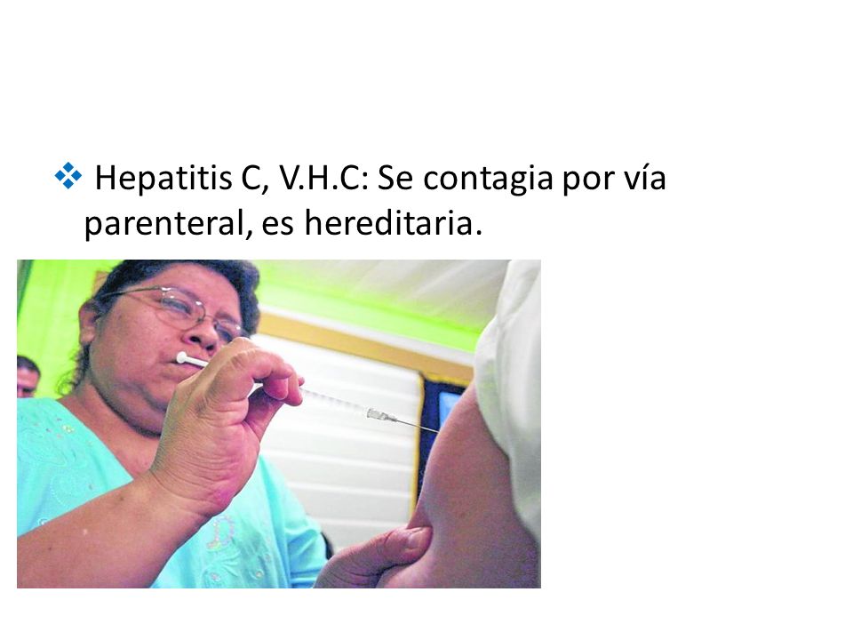 Hepatitis C, V.H.C: Se contagia por vía parenteral, es hereditaria.