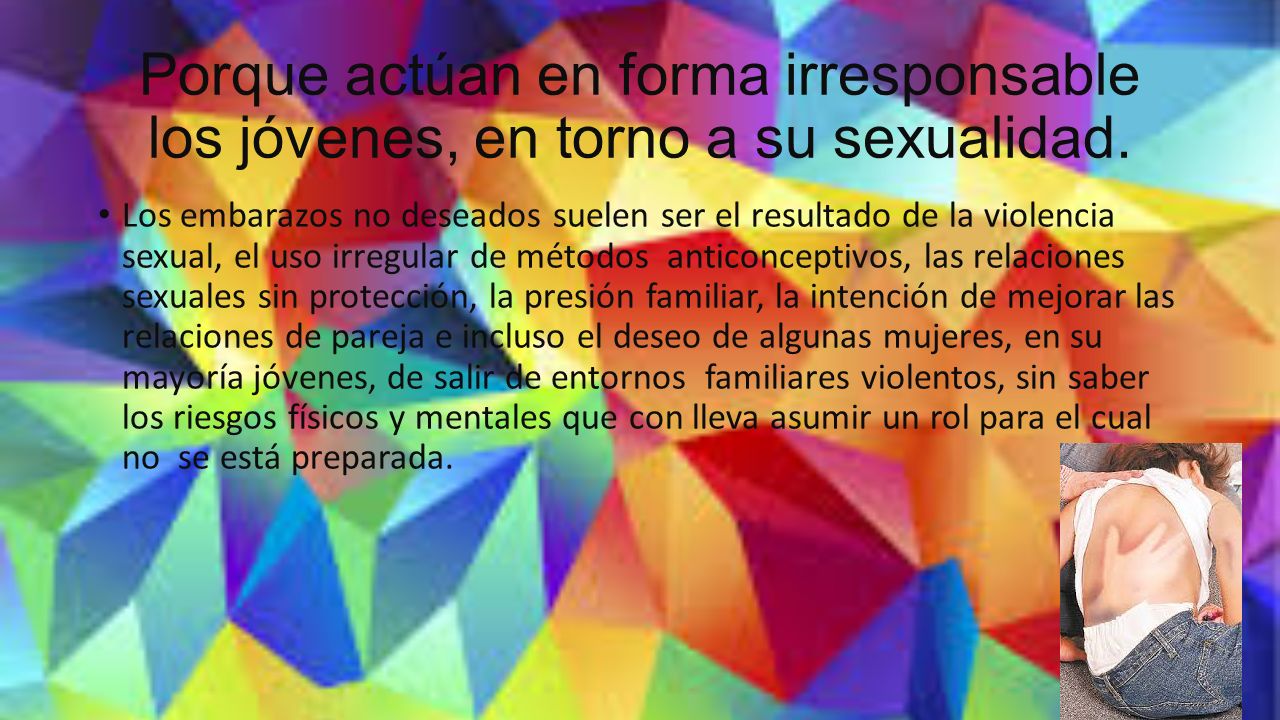 Porque actúan en forma irresponsable los jóvenes, en torno a su sexualidad.
