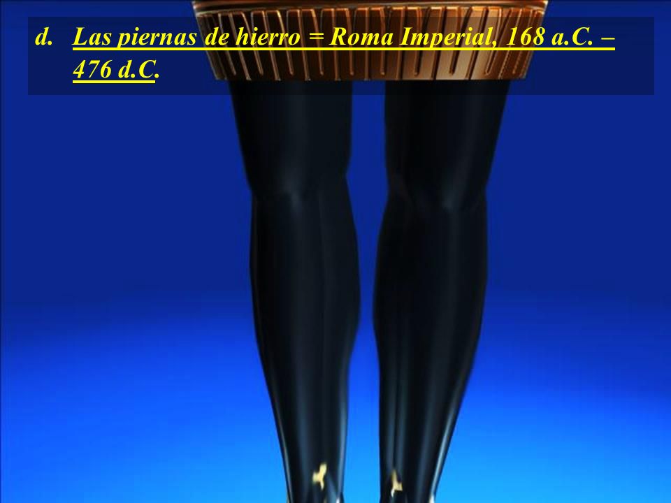 d. Las piernas de hierro = Roma Imperial, 168 a.C. – 476 d.C.