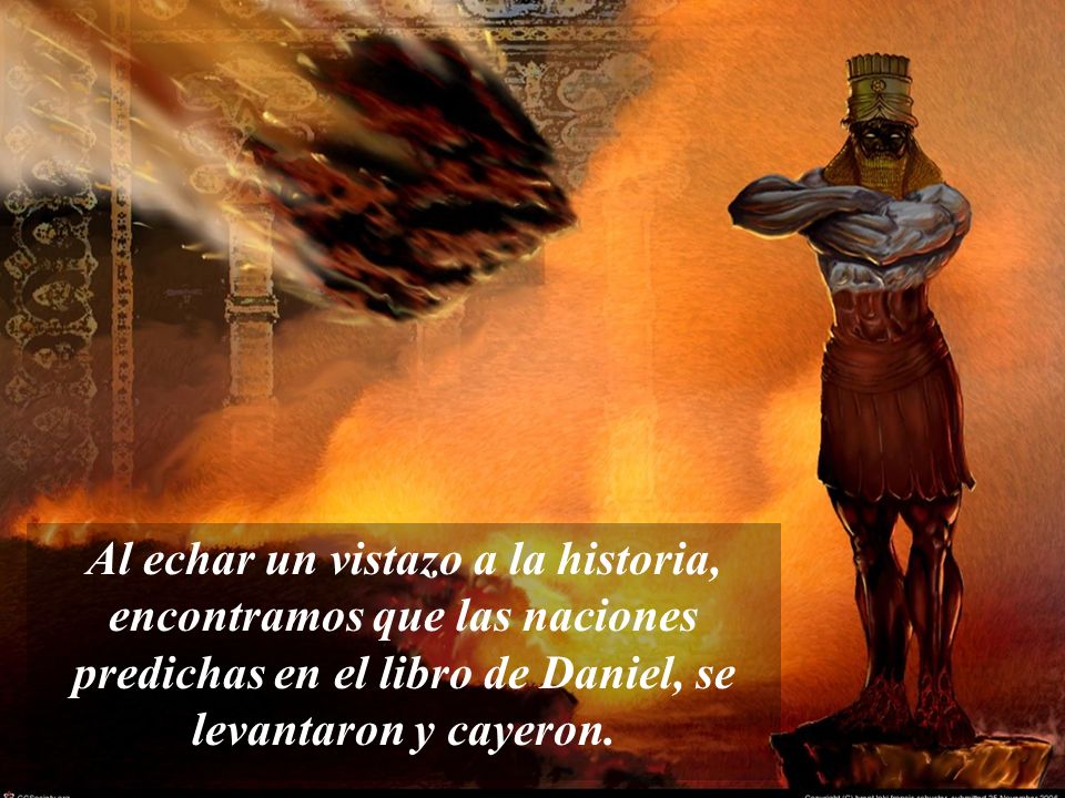 Al echar un vistazo a la historia, encontramos que las naciones predichas en el libro de Daniel, se levantaron y cayeron.