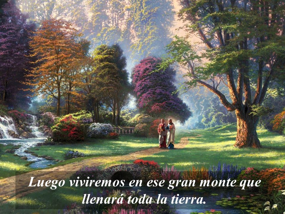 Luego viviremos en ese gran monte que llenará toda la tierra.