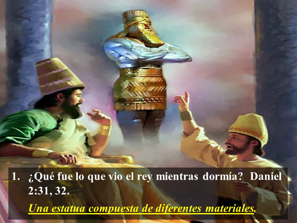 1. ¿Qué fue lo que vio el rey mientras dormía Daniel 2:31, 32.