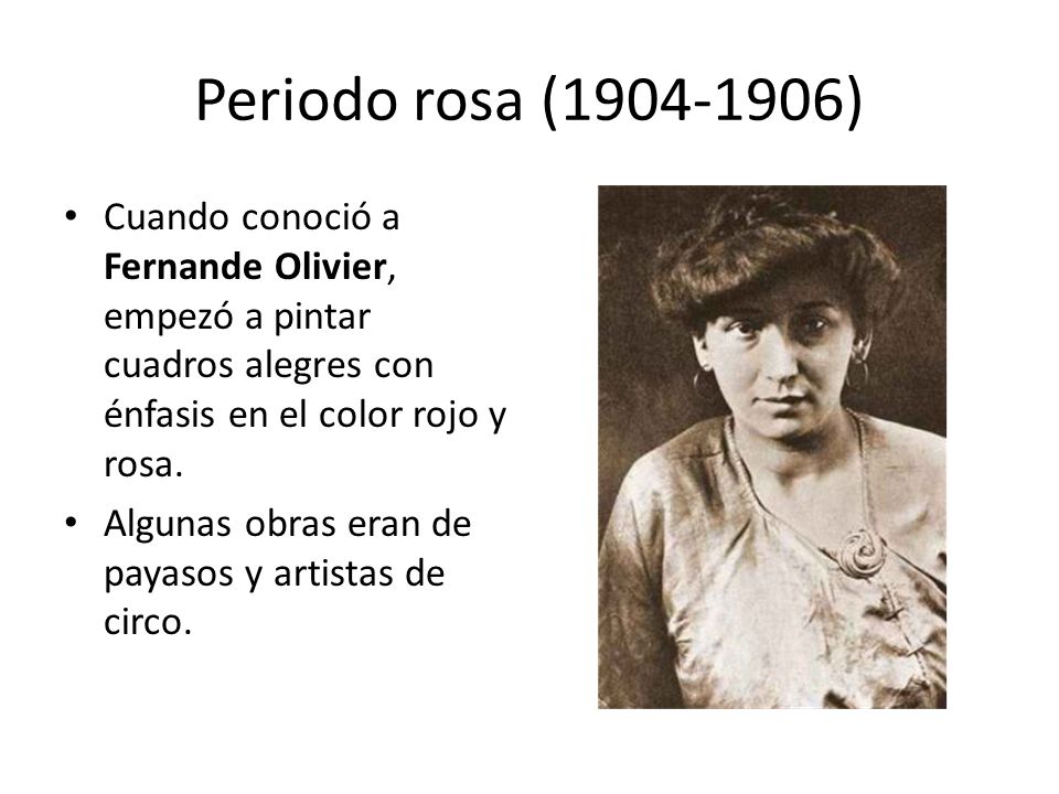 Periodo rosa ( ) Cuando conoció a Fernande Olivier, empezó a pintar cuadros alegres con énfasis en el color rojo y rosa.