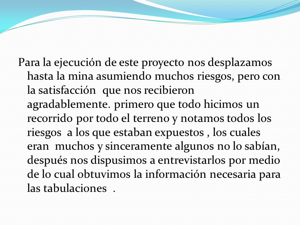 Para la ejecución de este proyecto nos desplazamos hasta la mina asumiendo muchos riesgos, pero con la satisfacción que nos recibieron agradablemente.