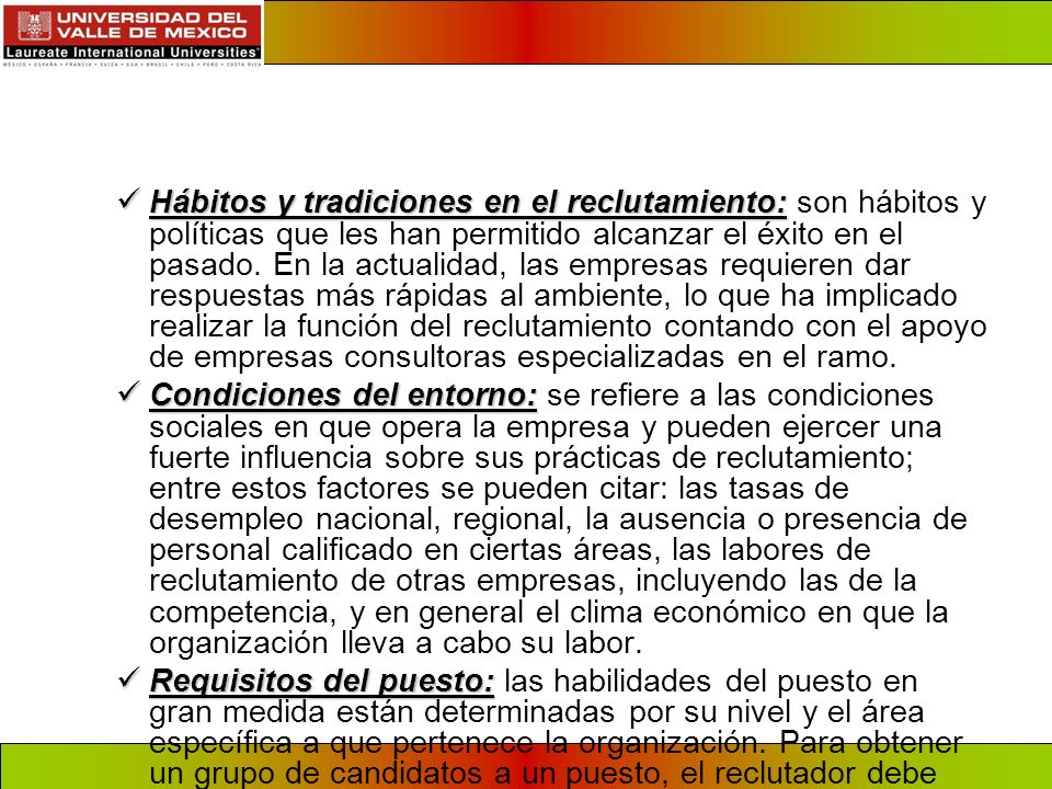 Hábitos y tradiciones en el reclutamiento: son hábitos y políticas que les han permitido alcanzar el éxito en el pasado. En la actualidad, las empresas requieren dar respuestas más rápidas al ambiente, lo que ha implicado realizar la función del reclutamiento contando con el apoyo de empresas consultoras especializadas en el ramo.