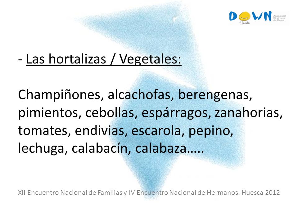 - Las hortalizas / Vegetales: Champiñones, alcachofas, berengenas, pimientos, cebollas, espárragos, zanahorias, tomates, endivias, escarola, pepino, lechuga, calabacín, calabaza…..
