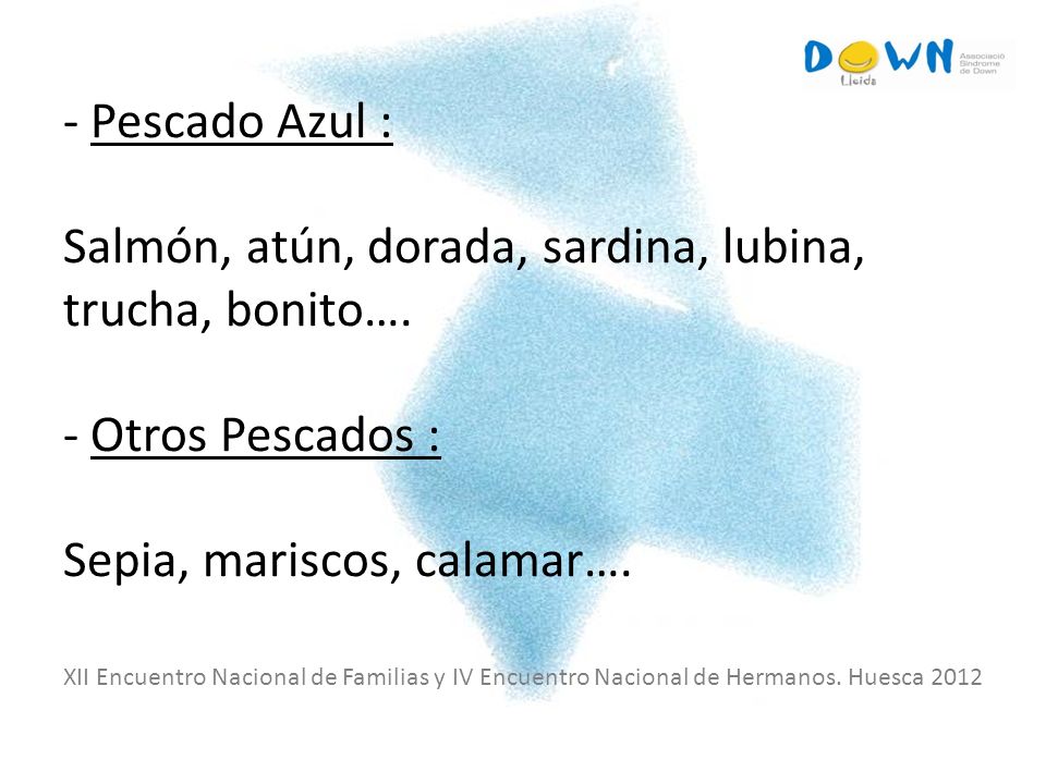 - Pescado Azul : Salmón, atún, dorada, sardina, lubina, trucha, bonito…. - Otros Pescados : Sepia, mariscos, calamar….