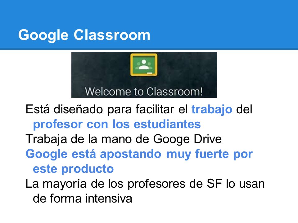 Google Classroom Está diseñado para facilitar el trabajo del profesor con los estudiantes. Trabaja de la mano de Googe Drive.