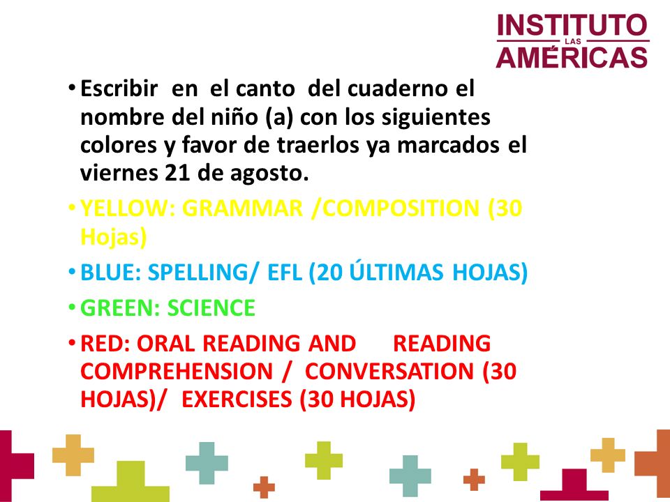 Escribir en el canto del cuaderno el nombre del niño (a) con los siguientes colores y favor de traerlos ya marcados el viernes 21 de agosto.