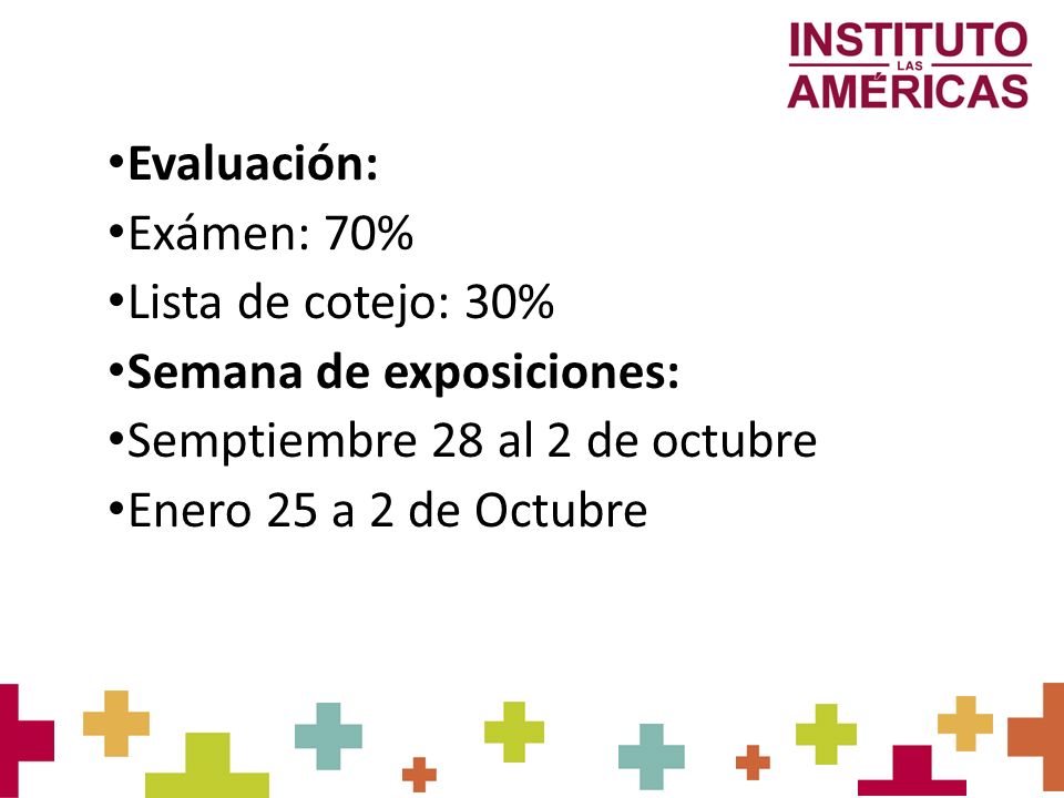 Evaluación: Exámen: 70% Lista de cotejo: 30% Semana de exposiciones: Semptiembre 28 al 2 de octubre.