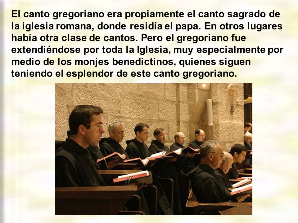 El canto gregoriano era propiamente el canto sagrado de la iglesia romana, donde residía el papa.